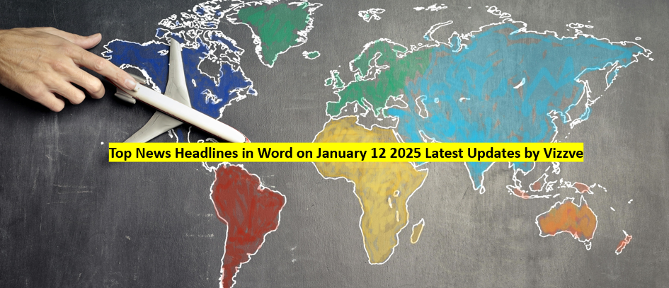 Top News Headlines in World on January 12 2025 Latest Updates by Vizzve